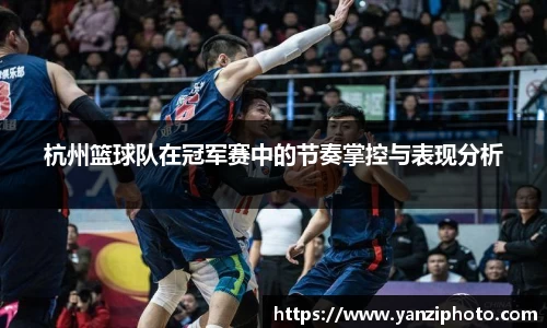 杭州篮球队在冠军赛中的节奏掌控与表现分析